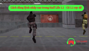 Hướng dẫn cách dùng lệnh nhảy cao trong Half Life 1.1