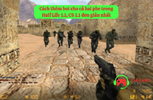 Cách thêm bot cho cả hai phe trong Half Life 1.1, CS 1.1 đơn giản nhất